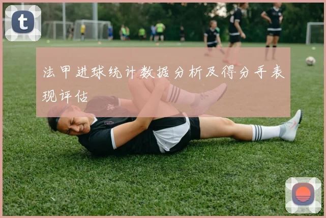 法甲进球统计数据分析及得分手表现评估